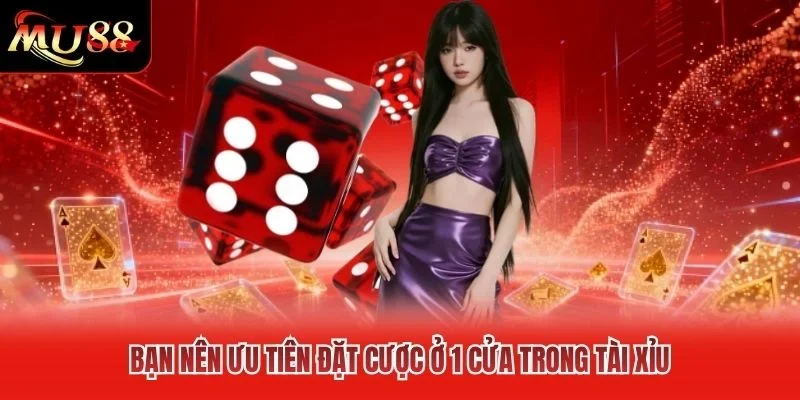 Bạn nên ưu tiên đặt cược ở 1 cửa trong tài xỉu Bạn nên ưu tiên đặt cược ở 1 cửa trong tài xỉu