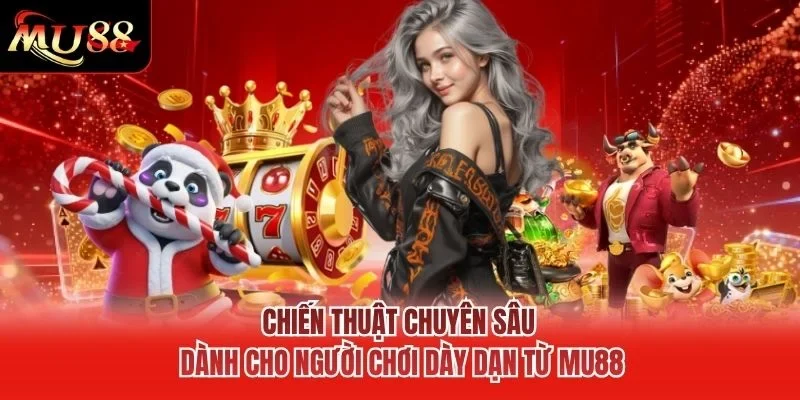Chiến thuật chuyên sâu dành cho người chơi dày dạn từ MU88 Chiến thuật chuyên sâu dành cho người chơi dày dạn từ MU88