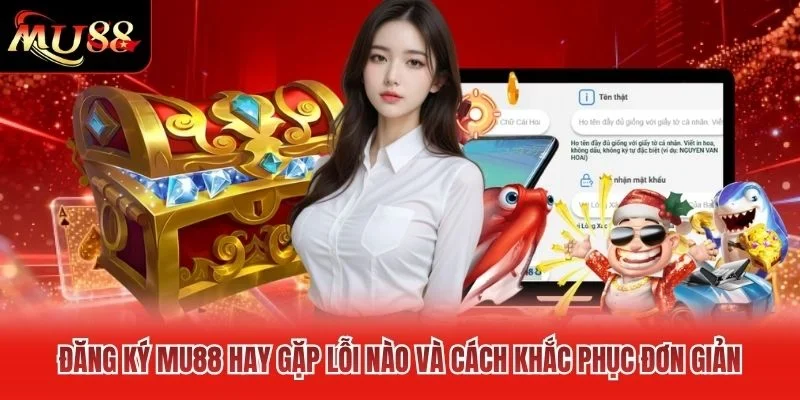 Đăng ký MU88 hay gặp lỗi nào và cách khắc phục đơn giản Đăng ký MU88 hay gặp lỗi nào và cách khắc phục đơn giản