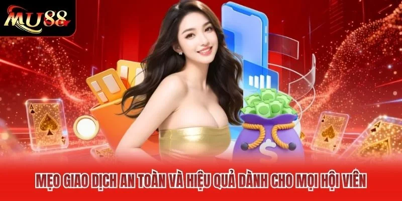 Mẹo giao dịch an toàn và hiệu quả dành cho mọi hội viên Mẹo giao dịch an toàn và hiệu quả dành cho mọi hội viên