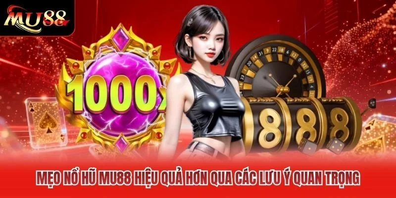 Mẹo nổ hũ MU88 hiệu quả hơn qua các lưu ý quan trọng Mẹo nổ hũ MU88 hiệu quả hơn qua các lưu ý quan trọng