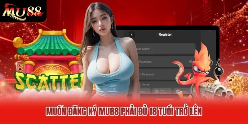Muốn đăng ký MU88 phải đủ 18 tuổi trở lên Muốn đăng ký MU88 phải đủ 18 tuổi trở lên
