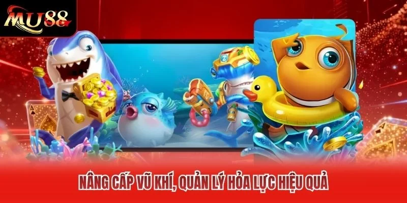 Nâng cấp vũ khí, quản lý hỏa lực hiệu quả Nâng cấp vũ khí, quản lý hỏa lực hiệu quả
