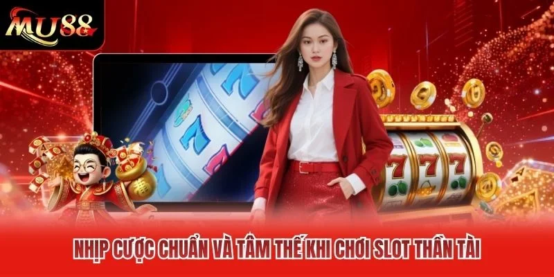Nhịp cược chuẩn và tâm thế khi chơi slot thần tài Nhịp cược chuẩn và tâm thế khi chơi slot thần tài