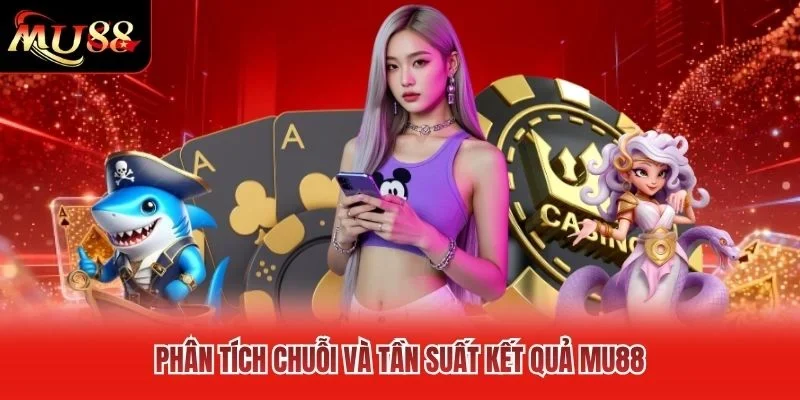 Phân tích chuỗi và tần suất kết quả MU88 Phân tích chuỗi và tần suất kết quả MU88