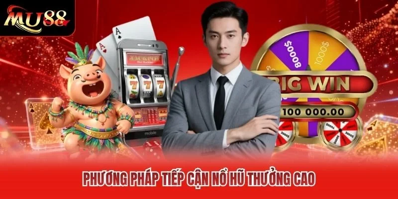 Phương pháp tiếp cận nổ hũ thưởng cao Phương pháp tiếp cận nổ hũ thưởng cao