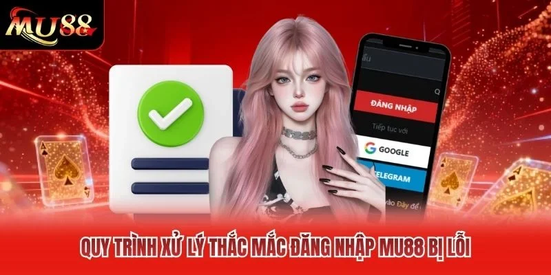 Quy trình xử lý thắc mắc đăng nhập MU88 bị lỗi Quy trình xử lý thắc mắc đăng nhập MU88 bị lỗi