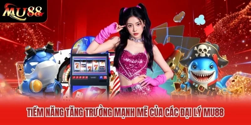 Tiềm năng tăng trưởng mạnh mẽ của các đại lý MU88 Tiềm năng tăng trưởng mạnh mẽ của các đại lý MU88