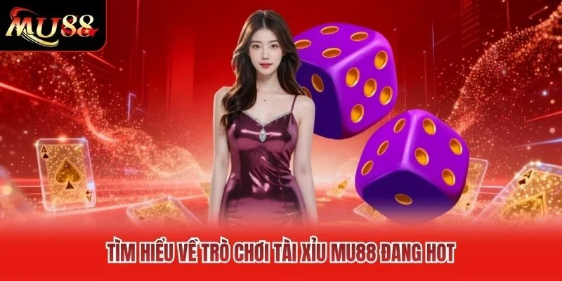 Tìm hiểu về trò chơi Tài Xỉu MU88 đang HOT Tìm hiểu về trò chơi Tài Xỉu MU88 đang HOT