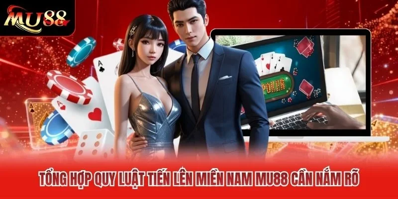 Tổng hợp quy luật Tiến Lên miền Nam MU88 cần nắm rõ Tổng hợp quy luật Tiến Lên miền Nam MU88 cần nắm rõ