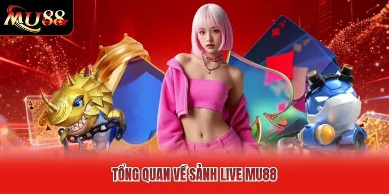 Tổng quan về Sảnh Live MU88 Tổng quan về Sảnh Live MU88