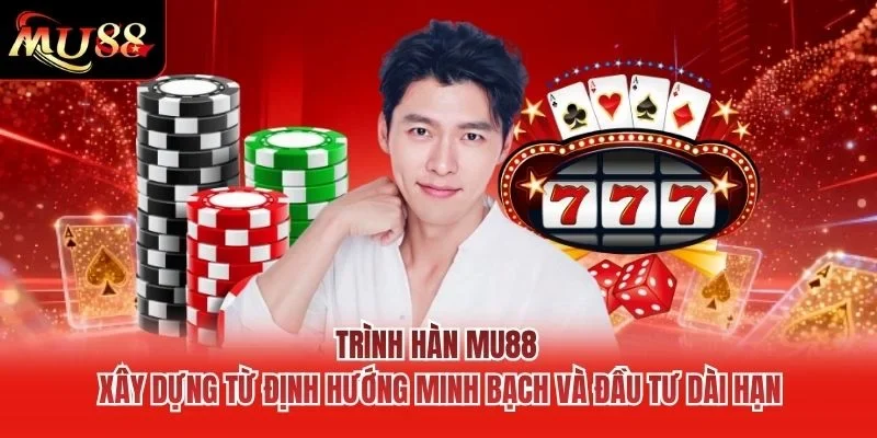 Trình Hàn MU88 xây dựng từ định hướng minh bạch và đầu tư dài hạn Trình Hàn MU88 xây dựng từ định hướng minh bạch và đầu tư dài hạn